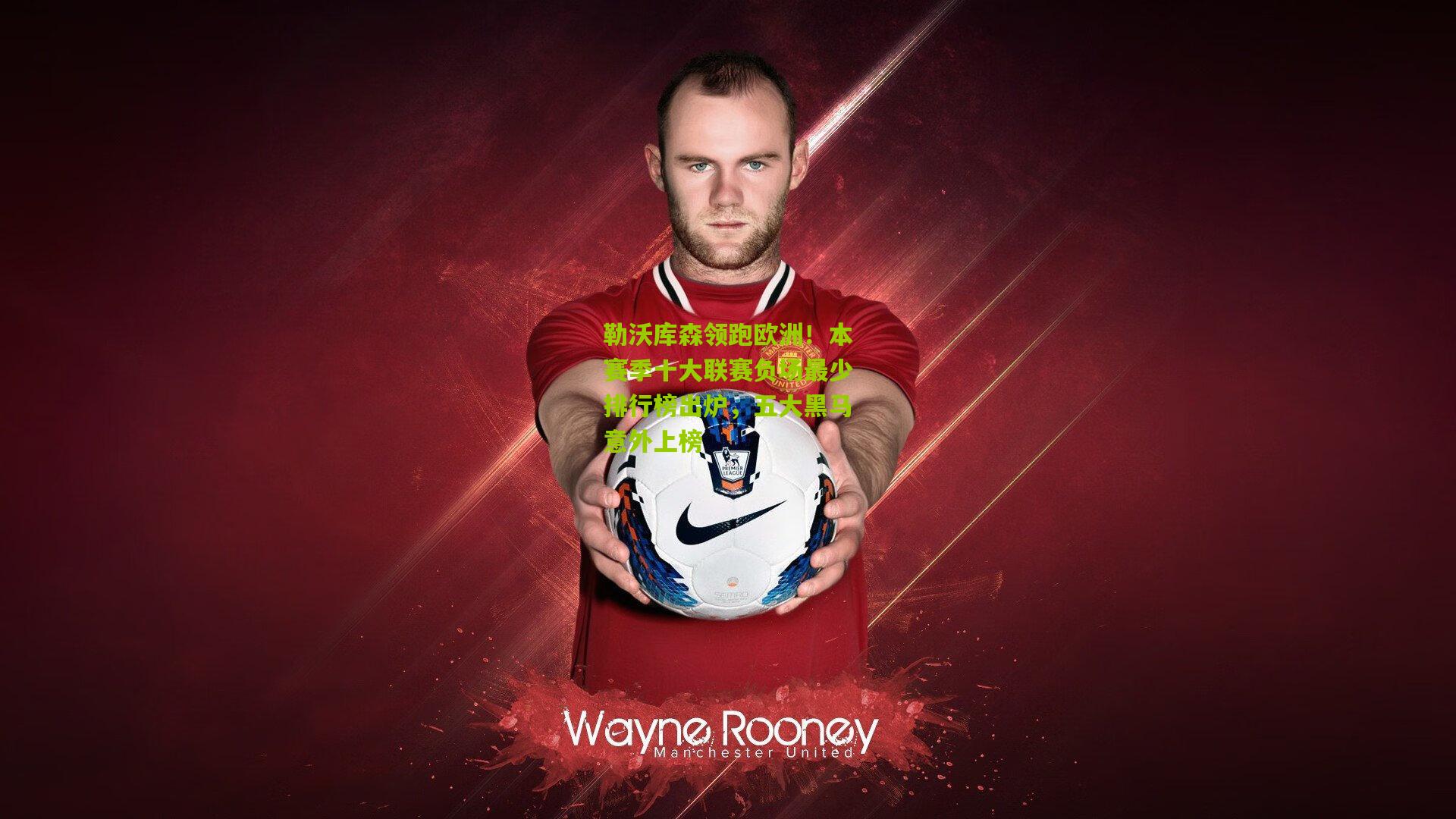 勒沃库森领跑欧洲！本赛季十大联赛负场最少排行榜出炉，五大黑马意外上榜