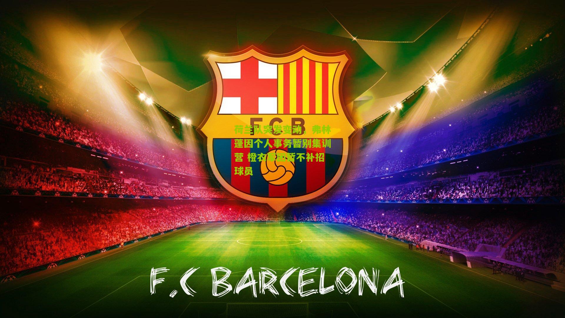 荷兰队突发变动,弗林蓬因个人事务暂别集训营 橙衣军团暂不补招球员