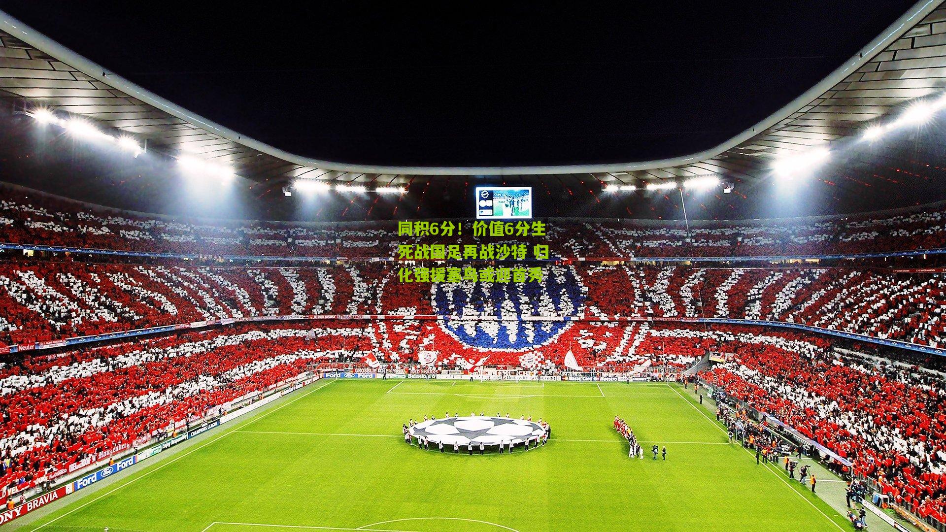 同积6分!价值6分生死战国足再战沙特 归化强援塞鸟或迎首秀