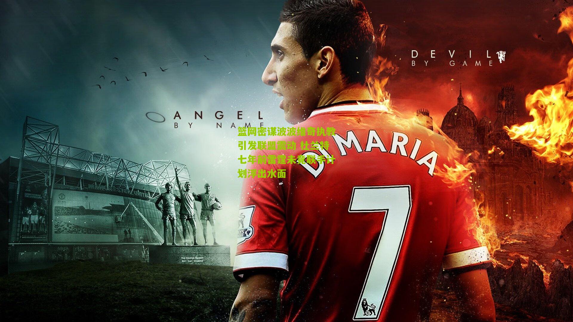 篮网密谋波波维奇执教引发联盟震动 杜兰特七年前雷霆未竟联手计划浮出水面