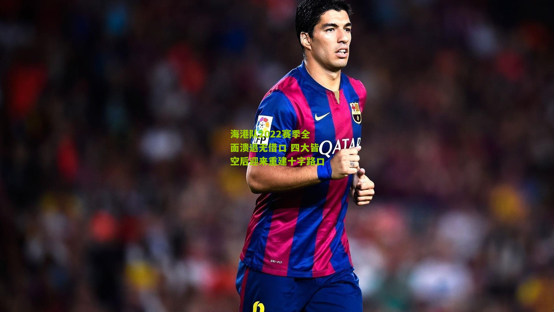 海港队2022赛季全面溃退无借口 四大皆空后迎来重建十字路口