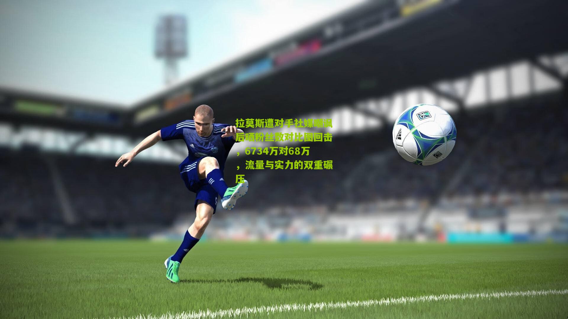 拉莫斯遭对手社媒嘲讽后晒粉丝数对比图回击，6734万对68万，流量与实力的双重碾压