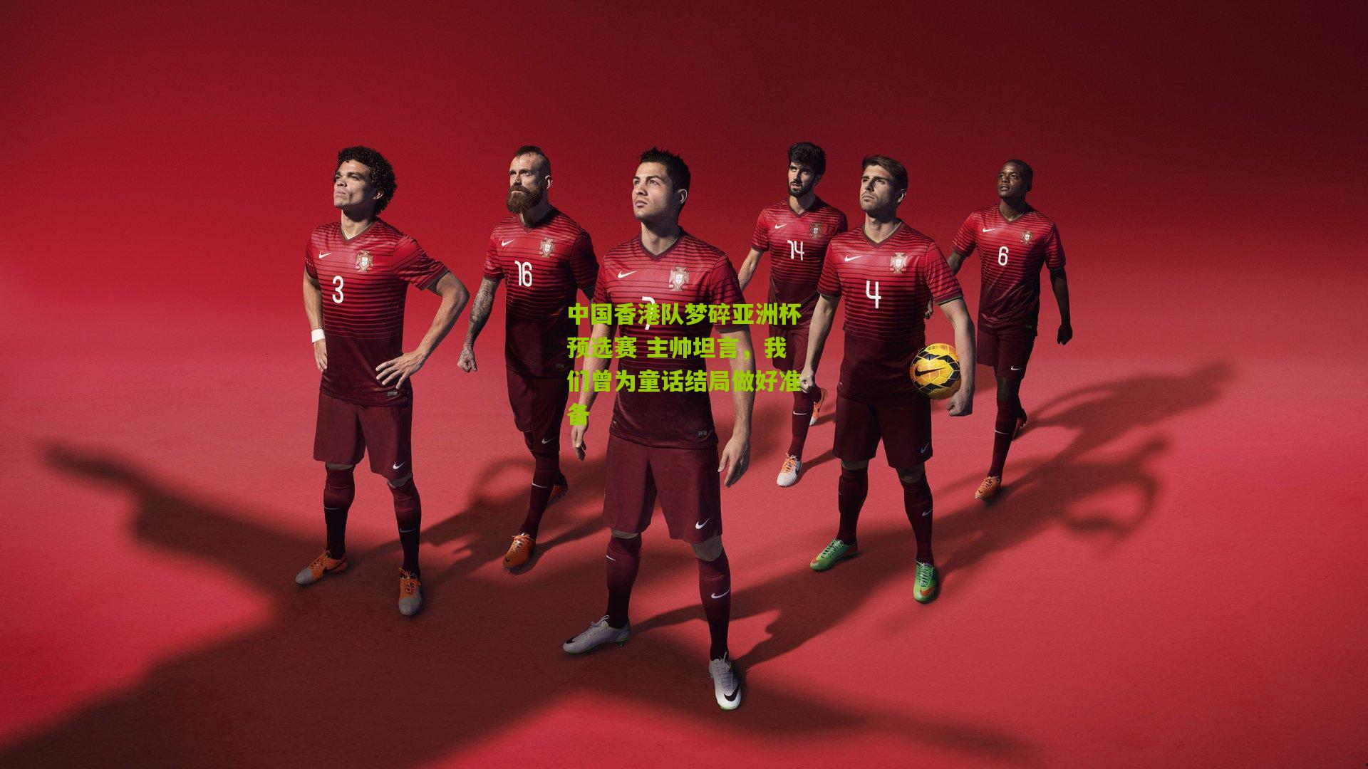 中国香港队梦碎亚洲杯预选赛 主帅坦言，我们曾为童话结局做好准备