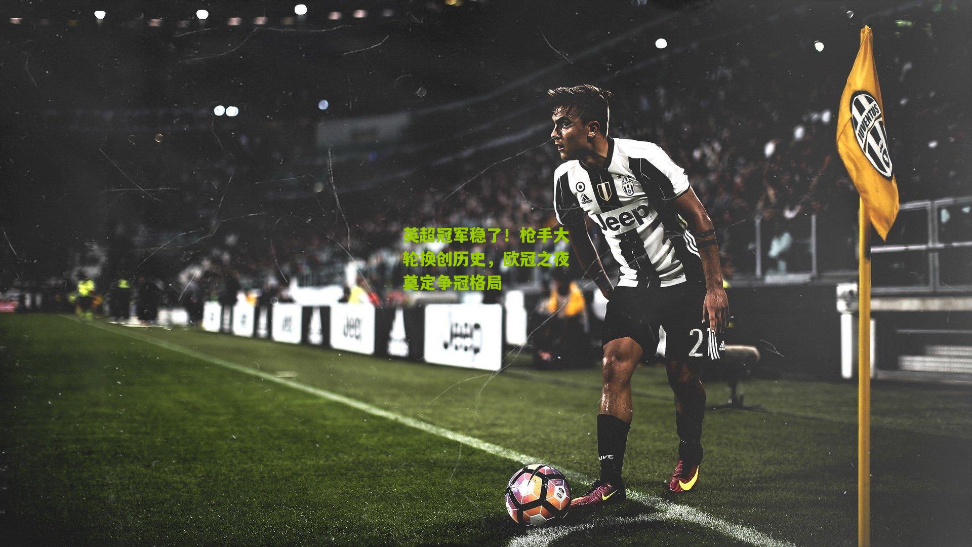 英超冠军稳了！枪手大轮换创历史，欧冠之夜奠定争冠格局